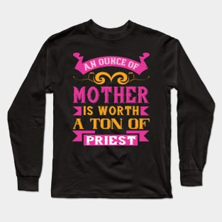 An ounce of mother is worth a ton of priest Long Sleeve T-Shirt